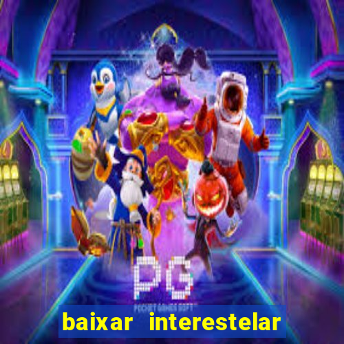 baixar interestelar filme completo dublado